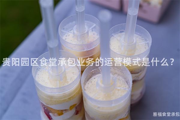 貴陽園區(qū)食堂承包業(yè)務的運營模式是什么？