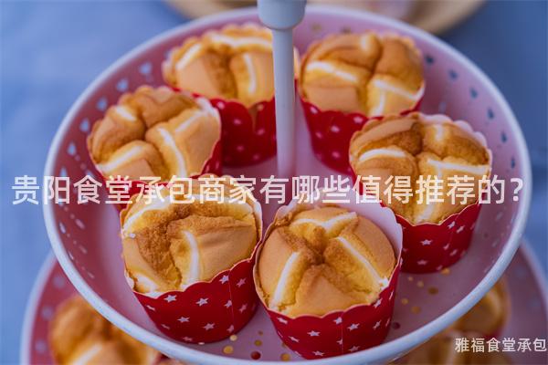 貴陽食堂承包商家有哪些值得推薦的？