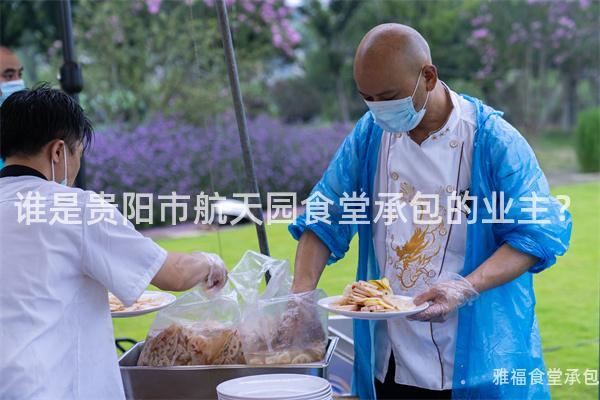 誰是貴陽市航天園食堂承包的業(yè)主？