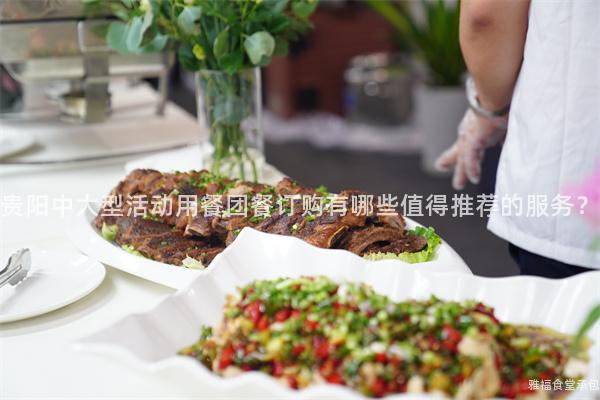 貴陽中大型活動用餐團(tuán)餐訂購有哪些值得推薦的服務(wù)？